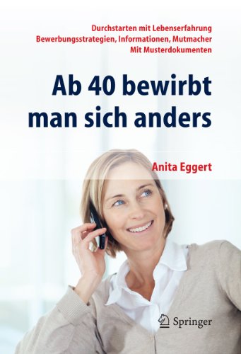 Ab 40 bewirbt man sich anders. Durchstarten mit Lebenserfahrung – Bewerbungsstrategien, Informationen, Mutmacher – mit Musterdokumenten